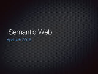 Semantic Web
April 4th 2016
 