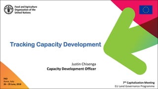 FAO
Rome, Italy
26 – 29 June, 2018
Justin Chisenga
Capacity Development Officer
Tracking Capacity Development
7th Capitalization Meeting
EU Land Governance Programme
 