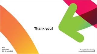 Thank you!
7th Capitalization Meeting
EU Land Governance Programme
FAO
Rome, Italy
26 – 29 June, 2018
 