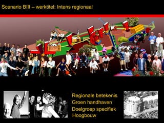Scenario BIII – werktitel: Intens regionaal




                                       Regionale betekenis
                                       Groen handhaven
                                       Doelgroep specifiek
                                       Hoogbouw
 Inbo Adviseurs Stedenbouwkundigen Architecten
 
