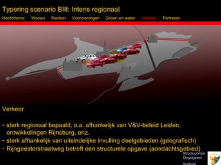 Typering scenario BIII: Intens regionaal
Hoofditems:   Wonen   Werken   Voorzieningen   Groen en water   Verkeer   Parkeren




Verkeer

- sterk regionaal bepaald, o.a. afhankelijk van V&V-beleid Leiden,
  ontwikkelingen Rijnsburg, enz.
- sterk afhankelijk van uiteindelijke invulling deelgebieden (geografisch)
- Rijngeesterstraatweg betreft een structurele opgave (aandachtsgebied)
                                                                                     Structuurvisie
 Inbo Adviseurs Stedenbouwkundigen Architecten                                       Oegstgeest
 