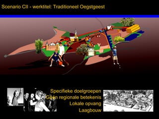 Scenario CII - werktitel: Traditioneel Oegstgeest




                          Specifieke doelgroepen
                         Géén regionale betekenis
                                   Lokale opvang
                                       Laagbouw
 Inbo Adviseurs Stedenbouwkundigen Architecten
 