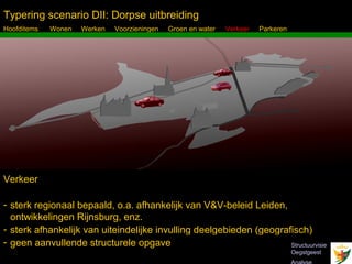 Typering scenario DII: Dorpse uitbreiding
Hoofditems:   Wonen   Werken   Voorzieningen   Groen en water   Verkeer   Parkeren




Verkeer

- sterk regionaal bepaald, o.a. afhankelijk van V&V-beleid Leiden,
  ontwikkelingen Rijnsburg, enz.
- sterk afhankelijk van uiteindelijke invulling deelgebieden (geografisch)
- geen aanvullende structurele opgave                                Structuurvisie
 Inbo Adviseurs Stedenbouwkundigen Architecten                                       Oegstgeest
 
