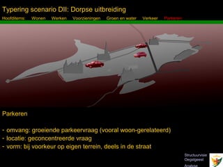 Typering scenario DII: Dorpse uitbreiding
Hoofditems:   Wonen   Werken   Voorzieningen   Groen en water   Verkeer   Parkeren




Parkeren

- omvang: groeiende parkeervraag (vooral woon-gerelateerd)
- locatie: geconcentreerde vraag
- vorm: bij voorkeur op eigen terrein, deels in de straat
                                                                                     Structuurvisie
 Inbo Adviseurs Stedenbouwkundigen Architecten                                       Oegstgeest
 