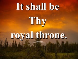 It shall be  Thy  royal throne. © Public Domain CCLI License No. 560422 