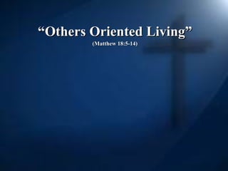 “ Others Oriented Living” (Matthew 18:5-14)   
