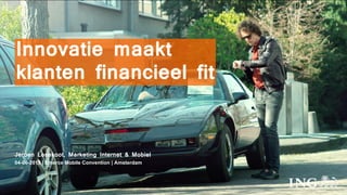 Innovatie maakt
klanten financieel fit
04-06-2015 | Emerce Mobile Convention | Amsterdam
Jeroen Losekoot, Marketing Internet & Mobiel
 
