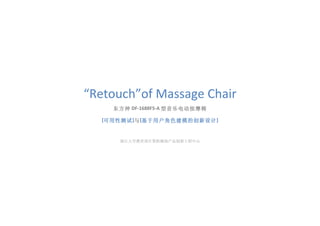 “Retouch”of Massage Chair
    东方神 DF-1688F5-A 型音乐电动按摩椅

  [可用性测试 ]与 [基于用户角色建模的创新设计 ]


      浙江大学教育部计算机辅助产品创新工程中心
 