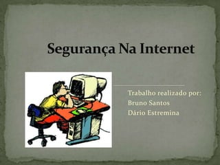 Segurança Na Internet Trabalho realizado por: Bruno Santos Dário Estremina					 
