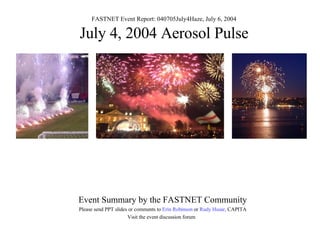 FASTNET Event Report: 040705July4Haze, July 6, 2004 July 4, 2004 Aerosol Pulse Event Summary by the FASTNET Community Please send PPT slides or comments to  Erin Robinson  or  Rudy Husar , CAPITA Visit the event discussion forum  