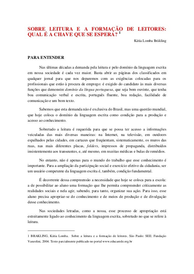 SOBRE LEITURA E A FORMAÇÃO DE LEITORES: QUAL É A CHAVE QUE SE ESPERA? 1 
Kátia Lomba Bräkling 
PARA ENTENDER 
Nas últimas ...