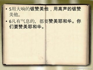 • 5用大响的钹赞美他，用高声的钹赞
美他。
• 6凡有气息的，都要赞美耶和华。你
们要赞美耶和华。
 