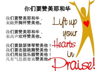 你们要赞美耶和华
我们要赞美耶和华，
来敞开胸怀赞美他。
我们要赞美耶和华，
来高声欢呼赞美他。
我们要鼓瑟弹琴赞美他！
我们要击鼓跳舞赞美他！
我们用丝弦乐器赞美他！
凡有气息都要来赞美他！
 