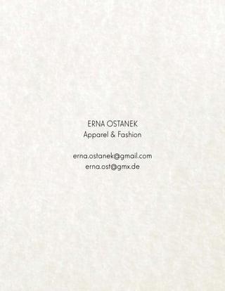 ERNA OSTANEK
Apparel & Fashion
erna.ostanek@gmail.com
erna.ost@gmx.de
 