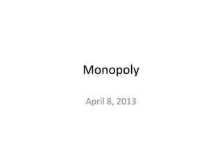 Monopoly

April 8, 2013
 