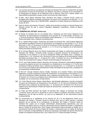 Jueves 4 de agosto de 2016 DIARIO OFICIAL (Primera Sección) 111
I.2. Los recursos económicos que destinará al Estado de Quintana Roo para el cumplimiento del objeto
del presente Convenio de Coordinación (en adelante “Convenio”), provienen de los autorizados en
el Presupuesto de Egresos de la Federación para el Ejercicio Fiscal 2016, estarán sujetos a la
disponibilidad presupuestal y pueden provenir de recursos de crédito externo.
I.3. El Mtro. Jesús Alfonso Navarrete Prida, Secretario del Trabajo y Previsión Social, cuenta con
facultades para celebrar el presente instrumento, de acuerdo con lo previsto en los artículos 1, 2, 5 y
6 del Reglamento Interior de la “SECRETARÍA”, publicado en el Diario Oficial de la Federación el 30
de julio de 2014.
I.4. Para los efectos del presente “Convenio”, señala como domicilio el ubicado en Avenida Paseo de la
Reforma número 93, piso 6, colonia Tabacalera, Delegación Cuauhtémoc, Ciudad de México,
C.P. 06030.
II. El “GOBIERNO DEL ESTADO” declara que:
II.1. El Estado de Quintana Roo es una entidad Libre y Soberana que forma parte integrante de la
Federación, de conformidad con lo establecido en los artículos 40, 41 primer párrafo, 42 fracción I, 43
y 116 de la Constitución Política de los Estados Unidos Mexicanos, y 1, 2, 5 y 78 de la Constitución
Política del Estado Libre y Soberano de Quintana Roo.
II.2. El Lic. Roberto Borge Angulo, Gobernador del Estado de Quintana Roo, está facultado legalmente
para celebrar el presente Convenio de Coordinación con fundamento en los artículos 3, 9, 10, 78, 90
fracciones I y XIX y 91 fracciones IX y XIII de la Constitución Política del Estado Libre y Soberano de
Quintana Roo, en relación con los artículos 2, 3, 4 y 16 de la Ley Orgánica de la Administración
Pública del Estado de Quintana Roo.
II.3. El Lic. Enrique Alejandro de la Cruz Pineda, Subsecretario del Trabajo, en suplencia por ausencia del
Secretario del Trabajo y Previsión Social, suscribe el presente Convenio de Coordinación, con
fundamento en los artículos 3 y 92 de la Constitución Política del Estado Libre y Soberano de
Quintana Roo, 3, 18, 19 fracción VIII y 38 fracción II de la Ley Orgánica de la Administración Pública
del Estado de Quintana Roo, 11, 15 fracción XV y XXIV, 17 fracción VII y XV y 38 del Reglamento
Interior de la Secretaría del Trabajo y Previsión Social del Estado de Quintana Roo.
II.4. El C.P. Juan Pablo Guillermo Molina, Secretario de Finanzas y Planeación, está facultado legalmente
a suscribir el presente convenio de coordinación con fundamento en los artículos 3, 9, 10 y 92 de la
Constitución Política del Estado Libre y Soberano de Quintana Roo, y 3, 19 fracción III, 30 fracción
VII y 33 de la Ley Orgánica de la Administración Pública del Estado de Quintana Roo, acreditado con
el nombramiento correspondiente.
II.5. El M.E.A.P. Gonzalo Abelardo Herrera Castilla, Secretario de la Gestión Pública, está facultado
legalmente a suscribir el presente Convenio de Coordinación con fundamento en los artículos 3, 9, 10
y 92, de la Constitución Política del Estado Libre y Soberano de Quintana Roo, y 3, 19 fracción XIII,
30 fracción VII y 43 de la Ley Orgánica de la Administración Pública del Estado de Quintana Roo,
acreditado con el nombramiento correspondiente.
II.6. C.P. Víctor Manuel Viveros Salazar, Oficial Mayor, está facultado legalmente a suscribir el presente
Convenio de Coordinación con fundamento en los artículos 3, 9, 10 y 92 de la Constitución Política
del Estado Libre y Soberano de Quintana Roo, y 3, 19 fracción XIV, 30 fracción VII y 44 de la Ley
Orgánica de la Administración Pública del Estado de Quintana Roo, acreditado con el nombramiento
correspondiente.
II.7. El Titular del Poder Ejecutivo del Estado de Quintana Roo, designa al Secretario del Trabajo
y Previsión Social, para que lo represente en todo lo relativo al presente instrumento jurídico, las
obligaciones que de éste se deriven, así como en la celebración de los instrumentos jurídicos
correspondientes.
II.8. De conformidad con lo establecido en los artículos 35, 36 y 37 del Reglamento Interior de la
Secretaría del Trabajo y Previsión Social de Quintana Roo, para la eficaz atención y eficiente
despacho de los asuntos de su competencia, la Secretaría del Trabajo y Previsión Social de
Quintana Roo cuenta con un Órgano Administrativo Desconcentrado subordinado, pero con
autonomía de gestión técnica y funcional, denominado Servicio Estatal del Empleo y Capacitación
para el Trabajo de Quintana Roo. Dicho Órgano Administrativo Desconcentrado es dirigido por la
Coordinación General del Servicio Estatal del Empleo y Capacitación para el Trabajo de Quintana
Roo, la cual tiene la responsabilidad de operar los programas y actividades del Servicio Nacional de
Empleo en el Estado de Quintana Roo y cuyo Titular es el C.P. Enrique González Contreras.
 