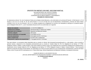 Jueves4deagostode2016DIARIOOFICIAL(SegundaSección)31
INSTITUTO MEXICANO DEL SEGURO SOCIAL
DELEGACION NORTE DEL DISTRITO FEDERAL
JEFATURA DE SERVICIOS ADMINISTRATIVOS
COORDINACION DE ABASTECIMIENTO Y EQUIPAMIENTO
RESUMEN DE CONVOCATORIA
En observancia al artículo 134, de la Constitución Política de los Estados Unidos Mexicanos, y de conformidad con los artículos 26 fracción I, 26 Bis fracción II, 27, 28
fracción II, 29, 30, 32, 33, 33 Bis, 34, 35, 36, 36 Bis fracción II, 37, 45, 54, 54 Bis de la Ley de Adquisiciones, Arrendamientos y Servicios del Sector Público
(LAASSP), 39, 42, 43, 44, 45, 46 fracción II, 48, 51, 81 y demás correlativos de su Reglamento, se convoca a los interesados en participar en la presente licitación,
para la Delegación Norte del D.F. y cubrir necesidades del ejercicio 2016, de conformidad con lo siguiente:
Número de Licitación LA-019GYR016-E236-2016
Carácter de la Licitación Internacional Bajo la Cobertura de Tratados
Descripción de la Licitación Adquisición de Bienes de Inversión
Volumen a Adquirir 328 equipos
Fecha de Publicación en CompraNet 04 de agosto de 2016
Junta de aclaraciones 09 de agosto de 2016, 10:00 horas
Visita a instalaciones No habrá visita a instalaciones
Presentación y apertura de proposiciones 17 de agosto de 2016, 11:00 horas.
Para esta licitación, la convocatoria estará disponibles para su consulta en Internet: http://compranet.funcionpublica.gob.mx, y será gratuita, o bien se pondrá el
ejemplar impreso a disposición de los interesados exclusivamente para su consulta en: Calzada Vallejo No. 675, Col. Magdalena de las Salinas, C.P. 07760,
Delegación Gustavo A. Madero, Ciudad de México. Este evento licitatorio se llevará a cabo en las instalaciones de la Coordinación Delegacional de Abastecimiento y
Equipamiento, sita en Calzada Vallejo No. 675, Col. Magdalena de las Salinas, C.P. 07760, Delegación Gustavo A. Madero, Ciudad de México. * Esta Convocante
determinó la reducción de plazos de esta licitación, de conformidad con el Artículo 32 tercer párrafo de la Ley de Adquisiciones, Arrendamientos y Servicios del Sector
Público, el día 21 de julio de 2016, autorizada por la Lic. Patricia Siles Araujo, Jefa del Departamento de Adquisición de Bienes y Contratación de Servicios.
CIUDAD DE MEXICO, A 4 DE AGOSTO DE 2016.
JEFA DEL DEPARTAMENTO DE ADQUISICION DE BIENES Y CONTRATACION DE SERVICIOS
LIC. PATRICIA SILES ARAUJO
RUBRICA.
(R.- 435424)
 