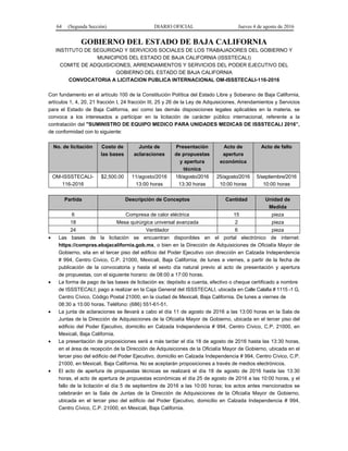64 (Segunda Sección) DIARIO OFICIAL Jueves 4 de agosto de 2016
GOBIERNO DEL ESTADO DE BAJA CALIFORNIA
INSTITUTO DE SEGURIDAD Y SERVICIOS SOCIALES DE LOS TRABAJADORES DEL GOBIERNO Y
MUNICIPIOS DEL ESTADO DE BAJA CALIFORNIA (ISSSTECALI)
COMITE DE ADQUISICIONES, ARRENDAMIENTOS Y SERVICIOS DEL PODER EJECUTIVO DEL
GOBIERNO DEL ESTADO DE BAJA CALIFORNIA
CONVOCATORIA A LICITACION PUBLICA INTERNACIONAL OM-ISSSTECALI-116-2016
Con fundamento en el artículo 100 de la Constitución Política del Estado Libre y Soberano de Baja California,
artículos 1, 4, 20, 21 fracción I, 24 fracción III, 25 y 26 de la Ley de Adquisiciones, Arrendamientos y Servicios
para el Estado de Baja California, así como las demás disposiciones legales aplicables en la materia, se
convoca a los interesados a participar en la licitación de carácter público internacional, referente a la
contratación del "SUMINISTRO DE EQUIPO MEDICO PARA UNIDADES MEDICAS DE ISSSTECALI 2016”,
de conformidad con lo siguiente:
No. de licitación Costo de
las bases
Junta de
aclaraciones
Presentación
de propuestas
y apertura
técnica
Acto de
apertura
económica
Acto de fallo
OM-ISSSTECALI-
116-2016
$2,500.00 11/agosto/2016
13:00 horas
18/agosto/2016
13:30 horas
25/agosto/2016
10:00 horas
5/septiembre/2016
10:00 horas
Partida Descripción de Conceptos Cantidad Unidad de
Medida
6 Compresa de calor eléctrica 15 pieza
18 Mesa quirúrgica universal avanzada 2 pieza
24 Ventilador 6 pieza
 Las bases de la licitación se encuentran disponibles en el portal electrónico de internet:
https://compras.ebajacalifornia.gob.mx, o bien en la Dirección de Adquisiciones de Oficialía Mayor de
Gobierno, sita en el tercer piso del edificio del Poder Ejecutivo con dirección en Calzada Independencia
# 994, Centro Cívico, C.P. 21000, Mexicali, Baja California; de lunes a viernes, a partir de la fecha de
publicación de la convocatoria y hasta el sexto día natural previo al acto de presentación y apertura
de propuestas, con el siguiente horario: de 08:00 a 17:00 horas.
 La forma de pago de las bases de licitación es: depósito a cuenta, efectivo o cheque certificado a nombre
de ISSSTECALI; pago a realizar en la Caja General del ISSSTECALI, ubicada en Calle Calafia # 1115 -1 G,
Centro Cívico, Código Postal 21000, en la ciudad de Mexicali, Baja California. De lunes a viernes de
08:30 a 15:00 horas. Teléfono: (686) 551-61-51.
 La junta de aclaraciones se llevará a cabo el día 11 de agosto de 2016 a las 13:00 horas en la Sala de
Juntas de la Dirección de Adquisiciones de la Oficialía Mayor de Gobierno, ubicada en el tercer piso del
edificio del Poder Ejecutivo, domicilio en Calzada Independencia # 994, Centro Cívico, C.P. 21000, en
Mexicali, Baja California.
 La presentación de proposiciones será a más tardar el día 18 de agosto de 2016 hasta las 13:30 horas,
en el área de recepción de la Dirección de Adquisiciones de la Oficialía Mayor de Gobierno, ubicada en el
tercer piso del edificio del Poder Ejecutivo, domicilio en Calzada Independencia # 994, Centro Cívico, C.P.
21000, en Mexicali, Baja California. No se aceptarán proposiciones a través de medios electrónicos.
 El acto de apertura de propuestas técnicas se realizará el día 18 de agosto de 2016 hasta las 13:30
horas, el acto de apertura de propuestas económicas el día 25 de agosto de 2016 a las 10:00 horas, y el
fallo de la licitación el día 5 de septiembre de 2016 a las 10:00 horas; los actos antes mencionados se
celebrarán en la Sala de Juntas de la Dirección de Adquisiciones de la Oficialía Mayor de Gobierno,
ubicada en el tercer piso del edificio del Poder Ejecutivo, domicilio en Calzada Independencia # 994,
Centro Cívico, C.P. 21000, en Mexicali, Baja California.
 
