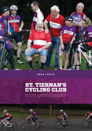 ST. TIERNAN’S
CYCLING CLUB
30TH ANNIVERSARY
1 9 8 4 — 2 0 1 4
 