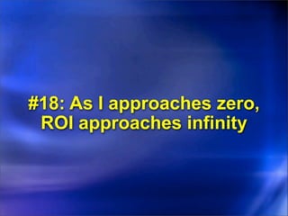 #18: As I approaches zero,
 ROI approaches infinity
 