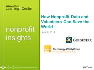 How Nonprofit Data and
Volunteers Can Save the
World
April 8, 2014
#NPOdata
 