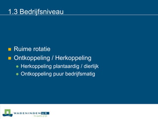 1.3 BedrijfsniveauRuime rotatieOntkoppeling / HerkoppelingHerkoppeling plantaardig / dierlijkOntkoppeling puur bedrijfsmatig