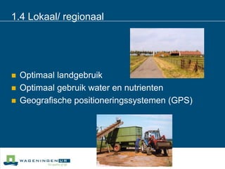 1.4 Lokaal/ regionaalOptimaal landgebruikOptimaal gebruik water en nutrientenGeografische positioneringssystemen (GPS)