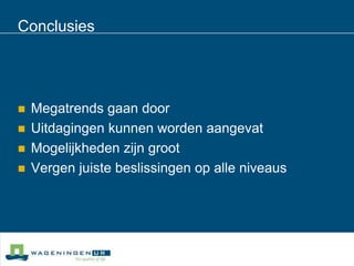 ConclusiesMegatrends gaan doorUitdagingen kunnen worden aangevatMogelijkheden zijn grootVergen juiste beslissingen op alle niveaus
