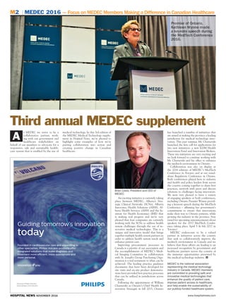 HOSPITAL NEWS NOVEMBER 2016 www.hospitalnews.com
M2 MEDEC 2016 — Focus on MEDEC Members Making a Difference in Canadian Healthcare
PPPPPPPPPPPPPPPrrrrrreeeeemmmmmmmmmmmmiiiiiiieeeeeeeeeeeeeeeeerrrrrrr ooooooooofffffffff OOOOOOOOOOOOOOOOnnnnnntttaaaaaaaaarrrrrrrriiiiiooooo,,,,,
KKKKKKKKKKaaaaaaaatttthhhhhhhhhhhlllllllleeeeeeeeeeeeeeeeeeeeeennnnnn WWWWWWWWWyyyyyyyynnnnnnnnneeeeeee mmmmaaaaddddeeeeee
aaaaaaaaaaa kkkkkkkkkkeeeeeeyyyyyyynnnnnnnoooooooooootttttttteeeeeeeee ssssssspppppppeeeeeeeecccccchhhhhh ddddduuuuurrriiinnnngggggg
ttttttthhhhheeeeeeeee MMMMMMMMMMMeeeeeeeeeeddddddTTTTTTTTTeeeeeccccccchhhhhhhh CCCCCooooonnnnfffeeerrreeeennnnnncccceeeee
2222222222220000001111116666666666.......
t MEDEC we strive to be a
collaborative partner, work-
ing with our government and
healthcare stakeholders on
behalf of our members to advocate for a
responsive, safe and sustainable health-
care system that is enabled by the use of
medical technology. In this 3rd edition of
the MEDEC Medical Technology supple-
ment in Hospital News, we’re pleased to
highlight some examples of how we’re
putting collaboration into action and
creating positive change in Canadian
healthcare.
An exciting initiative is currently taking
place between MEDEC, Alberta’s Stra-
tegic Clinical Networks (SCNs), Alberta
Innovates, Health Solutions (AIHS), Al-
berta Health Services (AHS) and the In-
stitute for Health Economics (IHE) that
is making real progress and we’re very
pleased that four companies are currently
working with the SCNs to address health
system challenges through the use of in-
novative medical technologies. This is a
unique and innovative model that brings
together multiple health system partners in
order to address health system needs and
enhance patient care.
Improving procurement processes in
Canada is a priority of our association and
the accomplishments of MEDEC’s Medi-
cal Imaging Committee in collaboration
with St. Joseph’s Group Purchasing Orga-
nization is a real testament to what can be
achieved. The leading practice guidance
documents that have been developed for
site visits and on-site product demonstra-
tions have provided best practice processes
that can be utilized in jurisdictions across
Canada.
Following the appointment of William
Charnetski as Ontario’s Chief Health In-
novation Strategist in fall 2015, Ontario
has launched a number of initiatives that
are aimed at making the province a leading
jurisdiction for medical technology inno-
vation. This past summer, Mr. Charnetski
launched the ﬁrst call for applications for
two new initiatives: a new $20M Health
Innovation Fund and Innovation Brokers.
These two initiatives are very exciting and
we look forward to continue working with
Mr. Charnetski and his ofﬁce to enhance
the medtech environment in Ontario.
Collaboration was also on display at
the 2016 editions of MEDEC’s MedTech
Conference in Toronto and at our stand-
alone Regulatory Conference in Ottawa.
Both conferences played host to industry
and health and policy leaders from across
the country coming together to share best
practices, network with peers and discuss
solutions to challenges facing innovators.
We were very pleased to have a variety
of engaging speakers at both conferences,
including Ontario Premier Wynne provid-
ing a keynote speech during the MedTech
Conference – afﬁrming her government’s
commitment to ensure that innovations
make their way to Ontario patients, while
growing the industry in the province. Stay
tuned for upcoming announcements about
speakers for the 2017 MedTech Confer-
ence taking place April 5 & 6th 2017 in
Toronto!
MEDEC endeavours to be a valued
partner in initiatives across the country
that seek to collaboratively improve the
medtech environment in Canada and we
believe that these efforts are leading to an
increased recognition by government and
healthcare partners across the country of
the immense opportunities presented by
the medical technology industry. ■H
MEDEC is the national association
representing the medical technology
industry in Canada. MEDEC members
are committed to providing safe and
innovative medical technologies that
enhance the quality of patient care,
improve patient access to healthcare,
and help enable the sustainability of
our publicly-funded healthcare system.
Third annual MEDEC supplement
A
Guiding tomorrow’s innovation
today
Founded in cardiovascular care and expanding to
other specialties, Philips Volcano products offer
integrated solutions that make diagnosis and
treatment more efficient, more appropriate and
more personal.
Discover Philips Volcano
www.philips.com/volcano
Brian Lewis, President and CEO of
MEDEC.
 