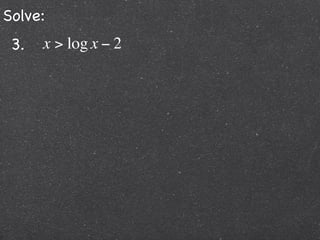 Solve:
 3.   x > log x − 2
 