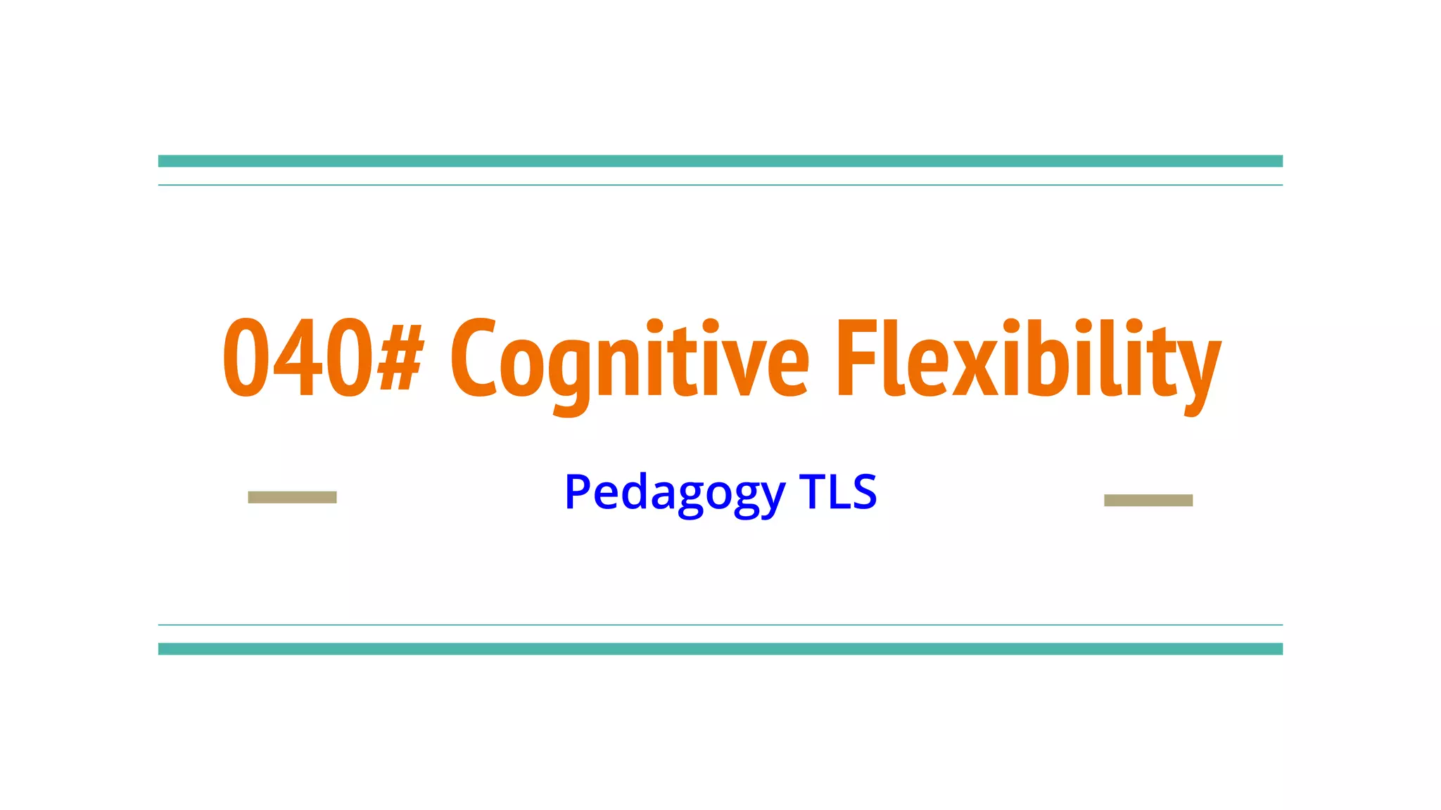 040# Cognitive Flexibility
Pedagogy TLS