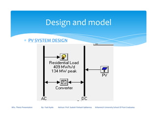 ∗ PV SYSTEM DESIGN
Design and model
MSc. Thesis Presentation By:- Fasil Ayele Advisor: Prof. Sudesh Parkash Sabberwa Arbaminch University School Of Post Graduates
 
