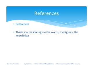 ∗ References
∗ Thank you for sharing me the words, the figures, the
knowledge
References
knowledge
MSc. Thesis Presentation By:- Fasil Ayele Advisor: Prof. Sudesh Parkash Sabberwa Arbaminch University School Of Post Graduates
 
