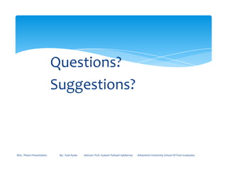Questions?
Suggestions?Suggestions?
MSc. Thesis Presentation By:- Fasil Ayele Advisor: Prof. Sudesh Parkash Sabberwa Arbaminch University School Of Post Graduates
 