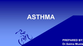 ASTHMA
PREPARED BY:
Dr.Saima Musta
 