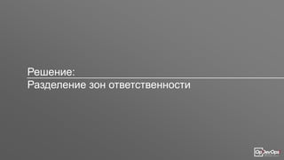 Решение:
Разделение зон ответственности
 