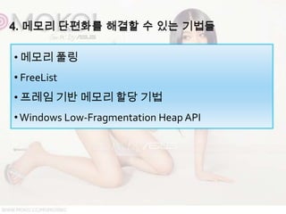 • 메모리 풀링
• FreeList
• 프레임 기반 메모리 할당 기법
• Windows Low-Fragmentation Heap API
 
