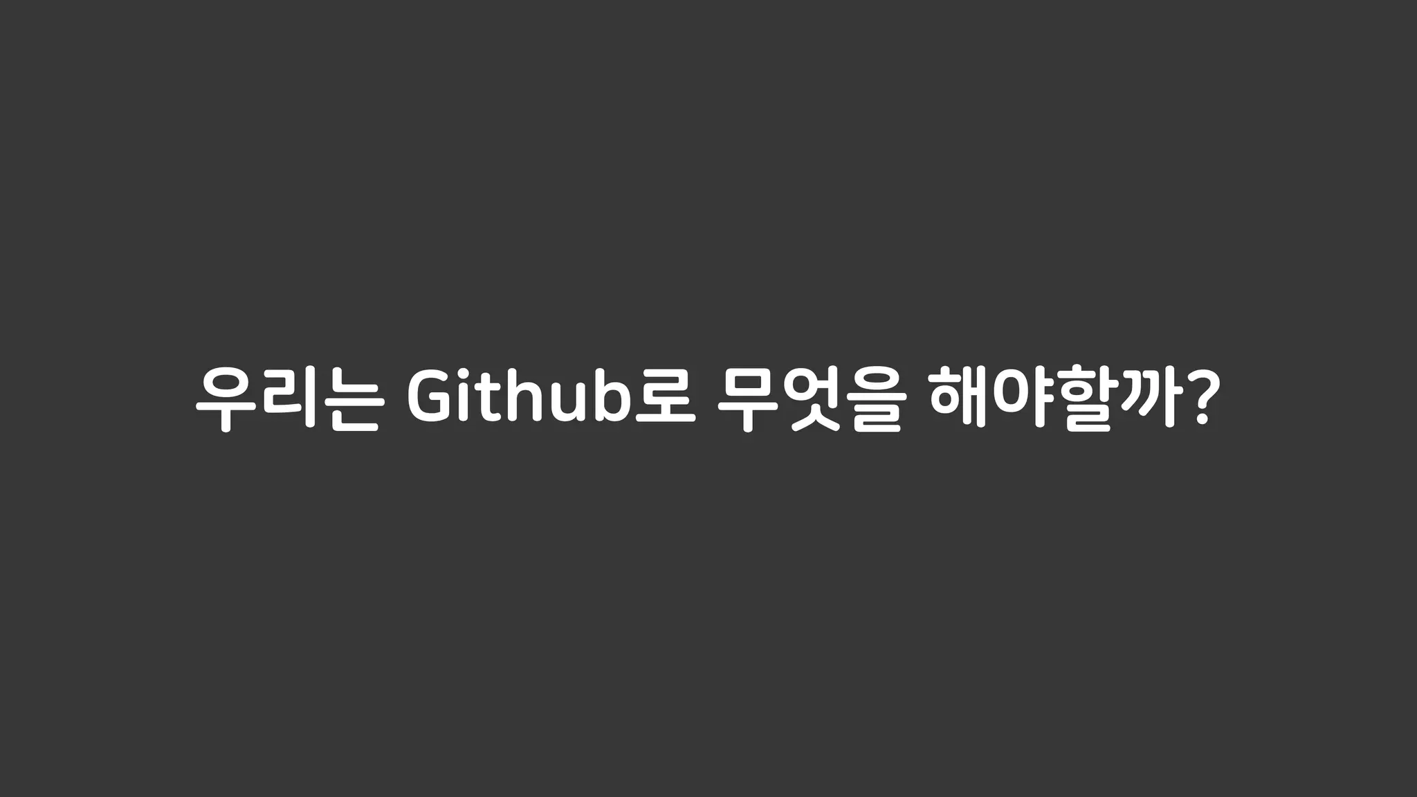 우리는 Github로 무엇을 해야할까?
 