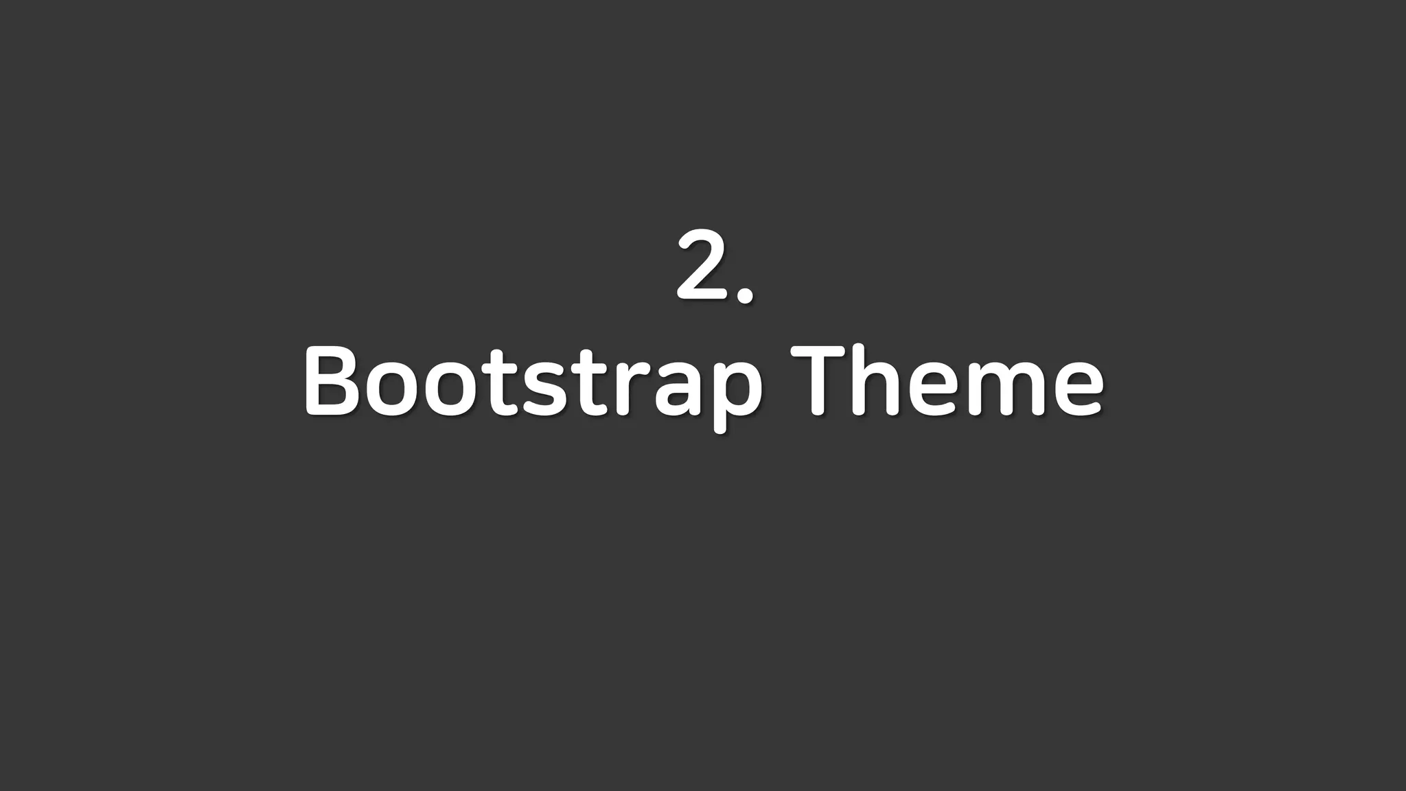 2.
Bootstrap Theme
 