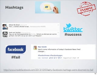 Hashtags

#success

#fail
http://www.insidefacebook.com/2013/10/03/why-facebook-hashtags-were-doomed-to-fail/
14
14

 