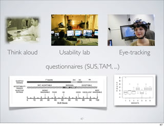 Think aloud

Usability lab

Eye-tracking

questionnaires (SUS, TAM, ...)

47
47

 