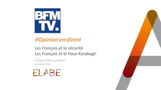 TITRE PRINCIPAL
Les Français et la sécurité
Les Français et le Haut-Karabagh
4 octobre 2023
#Opinion.en.direct
Sondage ELABE pour BFMTV
 