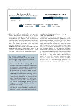 Figure 6: Sample evaluation of individual benchmarking results




                     Development Cycle                                   Technical Development Cycle
   Development specs to line close/ market week                                  Fit approval to in-store


      42 weeks          33                  24            7           40 weeks         31                23         4


                         Key: As compared to industry averages – Example retail apparel
                                  = Below average                = Average             = Best-in-class




6. Drive the implementation plan and phases:                     Kurt Salmon Product Development Survey
   With PLM systems customers should be driving                  – Are you competitive?
   the implementation planning. Splitting the im-                Kurt Salmon has benchmarked more than 400 Eu-
   plementation into phases with manageable                      ropean, US and Asian retailers and brands in the
   packages is key. Business value, process change,              apparel and footwear industry to date. The results
   and organisational readiness should determine                 have created a globally unique database that al-
   which functionality is piloted/ rolled out when               lows fast and deep insights into the competitive
   and to which brands/ categories.                              positioning of a retailer or brand when it comes to
7. Start change management early with package                    product development. Take part in the survey and
   selection: Getting an organisation ready for a                get exclusive access to this extensive database!
   business transformation project takes a long                  Participants will receive an individual presentation
   time and it starts with the package selection.                of their benchmarking results in comparison with
                                                                 the top competitors in their industry and segment
                                                                 (cf. ﬁgure 6). If you would like to take part in our
  Kurt Salmon Success Story:                                     survey or should you have any questions regard-
  PLM System Selection Support, Blue Print                       ing our service offers please contact Dorothea
  Deﬁnition and Implementation at Leading                        Ern-Stockum or Dr. Sven Kromer at dorothea.ern@
  American Outdoor Brand                                         kurtsalmon.com or sven.kromer@kurtsalmon.com.

     Background: Globally operating US footwear
     company comprised of six brands was looking
     to reduce the dependency on manual Excel
     spreadsheets and disparate systems that con-
     nected merchandising, planning, and product
     development functions.
     Approach: Kurt Salmon and the client jointly
     reviewed the business processes, deﬁned the
     functional requirements in an RFP and in use
     cases, and managed the software vendor eva-
     luation and selection. In the following phases
     Kurt Salmon supported the detailed process
     design and the training of the team in the new
     processes and system.
     Result: The PLM implementation has been
     part of a set of initiatives for a targeted 20%
     reduction in go-to-market calendar lead time.




www.kurtsalmon.com                                                           PRODUCT DEVELOPMENT – ARE YOU COMPETITIVE?   7
 