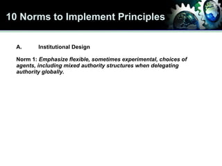 10 Norms to Implement Principles A. Institutional Design Norm 1:  Emphasize flexible, sometimes experimental, choices of a...