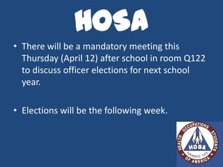 HOSA
• There will be a mandatory meeting this
  Thursday (April 12) after school in room Q122
  to discuss officer elections for next school
  year.

• Elections will be the following week.
 