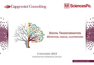 DIGITAL TRANSFORMATION
DÉFINITION, ENJEUX, ILLUSTRATIONS
4 NOVEMBRE 2014
INTERVENTION D’EMMANUEL DUGUAY
Transform to the power of digital
 