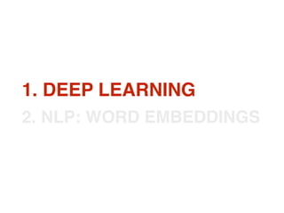 1. DEEP LEARNING
2. NLP: WORD EMBEDDINGS
 