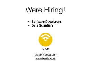 Were Hiring!
roelof@feeda.com
www.feeda.com
Feeda
• Software Developers
• Data Scientists
 
