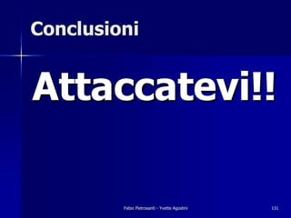 Conclusioni


Attaccatevi!!

         Fabio Pietrosanti - Yvette Agostini   131
 