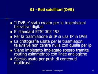 01 - Reti satellitari (DVB)


!   Il DVB e’ stato creato per le trasmissioni
    televisive digitali
!   E’ standard ETSI ...